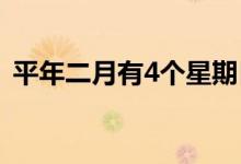 平年二月有4个星期日（平年二月有多少天）