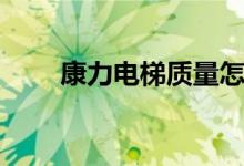 康力电梯质量怎么样（价格是多少）