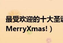 最受欢迎的十大圣诞歌曲（好听的圣诞歌盘点MerryXmas!）