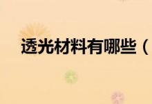 透光材料有哪些（透光材料有什么特点）