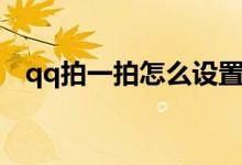 qq拍一拍怎么设置（qq拍一拍如何设置）