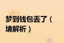 梦到钱包丢了（　　不同人做梦钱包丢了的梦境解析）