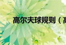 高尔夫球规则（高尔夫球有什么规则）