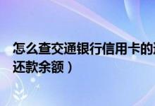 怎么查交通银行信用卡的还款日（怎样查交通银行信用卡的还款余额）