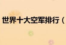 世界十大空军排行（各国空军战机数量排名）