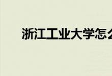 浙江工业大学怎么样（不会让你失望）
