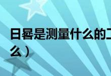 日晷是测量什么的工具（日晷主要用来测量什么）