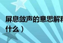 屏息敛声的意思解释一下（屏息敛声的意思是什么）