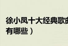 徐小凤十大经典歌曲（徐小凤的歌曲经典老歌有哪些）