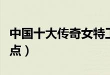 中国十大传奇女特工（中国历史上的女特工盘点）