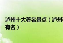 泸州十大著名景点（泸州著名旅游景点排名泸州什么景点最有名）