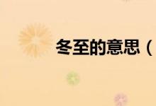 冬至的意思（冬至是什么意思）