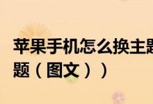 苹果手机怎么换主题软件（苹果手机怎么换主题（图文））