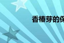  香椿芽的保存方法有哪些 