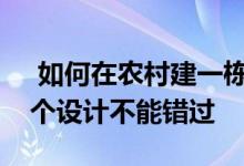  如何在农村建一栋三层的自建房更好看？这个设计不能错过 