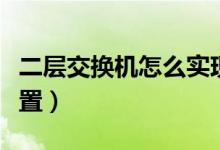 二层交换机怎么实现转发（二层交换机怎么设置）