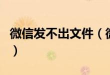 微信发不出文件（微信发不出文件是什么原因）