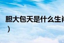 胆大包天是什么生肖（胆大包天的生肖有哪些）