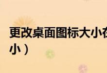 更改桌面图标大小在哪里改（更改桌面图标大小）