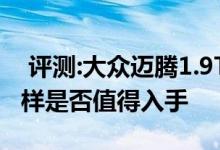  评测:大众迈腾1.9TDI蓝驱版动力及性能怎么样是否值得入手 