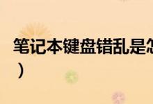 笔记本键盘错乱是怎么回事（笔记本键盘错乱）