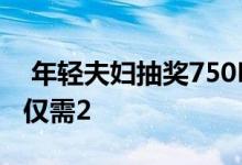  年轻夫妇抽奖750K的两居室伦敦房屋每张票仅需2 