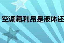 空调氟利昂是液体还是气体（泄漏了怎么办）