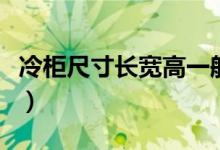 冷柜尺寸长宽高一般多少（如何挑选好的冷柜）