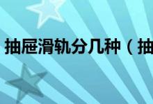 抽屉滑轨分几种（抽屉滑轨规格有哪些种类）