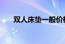  双人床垫一般价格 双人床垫价格分析 
