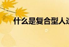 什么是复合型人造石材（有什么特点）
