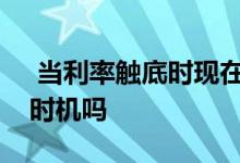  当利率触底时现在是解决部分抵押贷款的好时机吗 