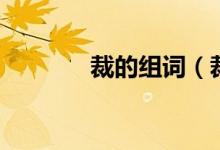 裁的组词（裁的组词有哪些）