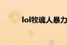 lol牧魂人暴力出装（lol牧魂人）