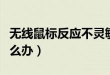 无线鼠标反应不灵敏（无线鼠标反应不灵敏怎么办）