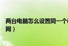 两台电脑怎么设置同一个ip地址（两台电脑怎么设置同时上网）