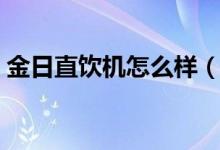 金日直饮机怎么样（金日直饮机多少钱一台）