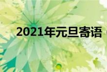 2021年元旦寄语（2021年的新年寄语）
