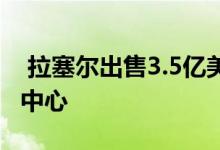  拉塞尔出售3.5亿美元的Castle Hill家庭住宅中心 
