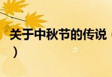 关于中秋节的传说（关于中秋节的传说有哪些）