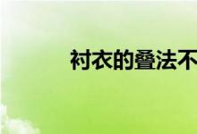 衬衣的叠法不乱（衬衣的叠法）