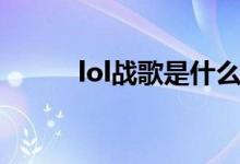 lol战歌是什么（lol战歌有什么）
