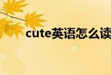 cute英语怎么读（英语cute如何读）