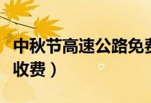 中秋节高速公路免费吗（中秋高速公路要不要收费）