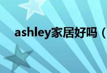 ashley家居好吗（美国家居品牌有哪些）