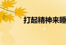打起精神来睡觉（打起精神来）