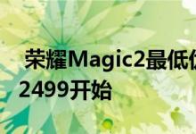  荣耀Magic2最低优惠1300最高优惠1700从2499开始 
