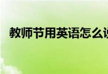 教师节用英语怎么说（教师节英语怎么说）