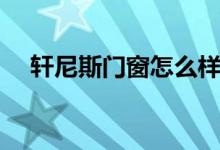 轩尼斯门窗怎么样（轩尼斯门窗价格表）