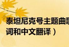 泰坦尼克号主题曲歌词（泰坦尼克号主题曲歌词和中文翻译）